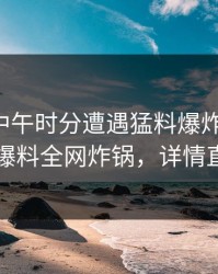 网红在中午时分遭遇猛料爆炸性新闻，51爆料全网炸锅，详情直击