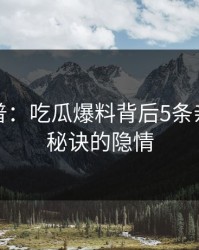 黑料科普：吃瓜爆料背后5条亲测有效秘诀的隐情