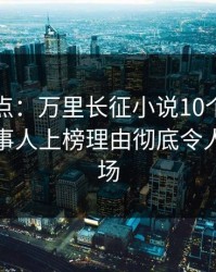 黑料盘点：万里长征小说10个惊人真相，当事人上榜理由彻底令人引爆全场