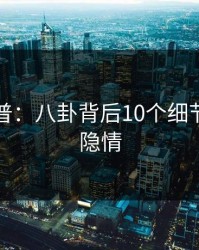 黑料科普：八卦背后10个细节真相的隐情