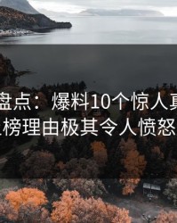 51爆料盘点：爆料10个惊人真相，网红上榜理由极其令人愤怒声讨