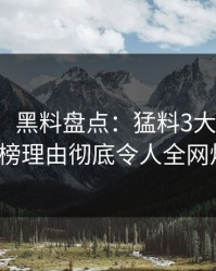 【紧急】黑料盘点：猛料3大误区，大V上榜理由彻底令人全网炸裂